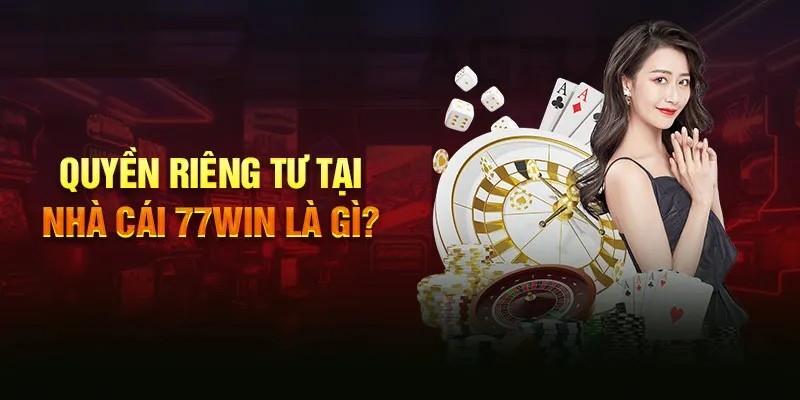 Thông tin khái quát về quyền riêng tư 77win